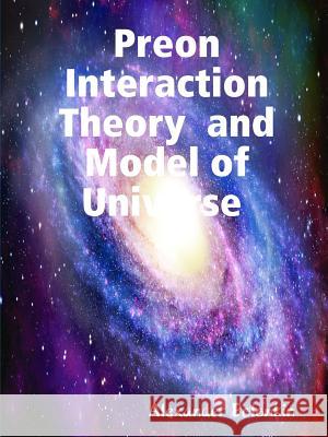 Preon Interaction Theory and Model of Universe (V.1) Alexander Bolonkin 9781365801747 Lulu.com