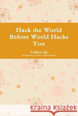 Hack the World Before World Hacks You Vaibhav Jha 9781365802430