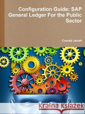 Configuration Guide: SAP General Ledger For the Public Sector Jarrett, Conrad 9781365802546