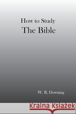 How to Study the Bible William Downing 9781365803789