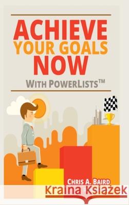 Achieve Your Goals Now With PowerLists(TM) Baird, Chris a. 9781365813696 Lulu.com