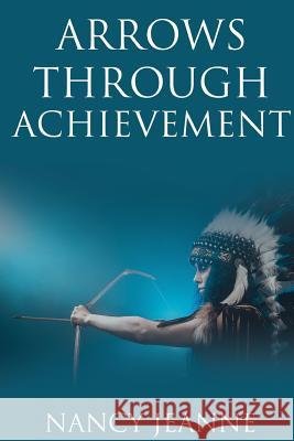 Arrows Through Achievement Nancy Jeanne 9781365820359 Lulu.com