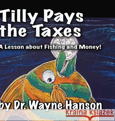 Tilly Pays the Taxes: A Lesson on fishing and money Wayne Hanson 9781365823060 Lulu.com