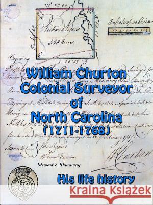 William Churton - Colonial Surveyor of North Carolina Stewart Dunaway 9781365823220 Lulu.com