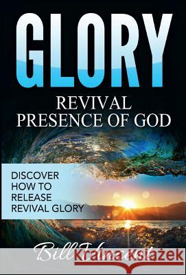 Glory: Revival Presence of God: Discover How to Release Revival Glory Bill Vincent   9781365828508 Revival Waves of Glory Ministries