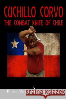 Cuchillo Corvo Combat Knife of Chile Fernan Vargas James Loriega 9781365828584 Lulu.com