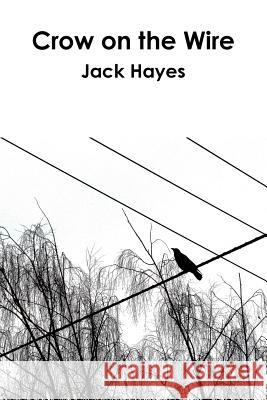 Crow on the Wire Jack Hayes 9781365832017 Lulu.com