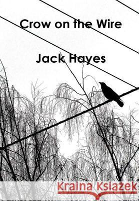 Crow on the Wire Jack Hayes 9781365832260 Lulu.com