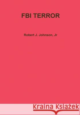 FBI Terror Jr. Robert J. Johnson 9781365845833 Lulu.com