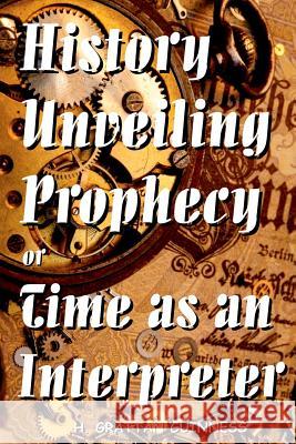 History Unveiling Prophecy or Time as an Interpreter H Grattan Guinness 9781365847486 Lulu.com