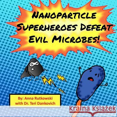 Nanoparticle Superheroes Defeat Evil Microbes Anna Rutkowski 9781365851384