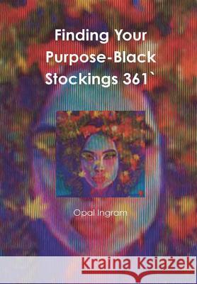 Finding Your Purpose-Black Stockings 361` Opal Ingram 9781365855245 Lulu.com