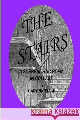 The Stairs: A Surrealistic Poem in Collage Gary Bigelow 9781365857195 Lulu.com