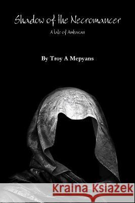 Shadow of the Necromancer: A tale of Ambaran Troy Mepyans 9781365858772