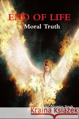 End of Life; a Moral Truth Er. Er. Niranjan Singh 9781365862670