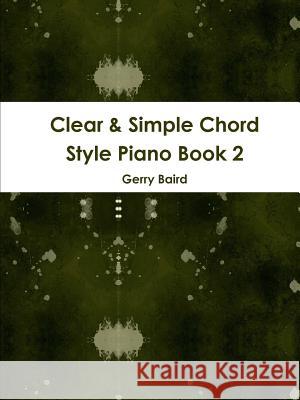 Clear & Simple Chord Style Piano Book 2 Gerry Baird 9781365869792 Lulu.com