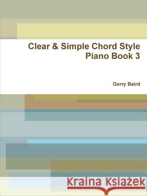 Clear & Simple Chord Style Piano Book 3 Gerry Baird 9781365869846 Lulu.com