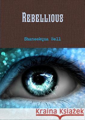 Rebellious Shaneekqua Bell 9781365870484 Lulu.com