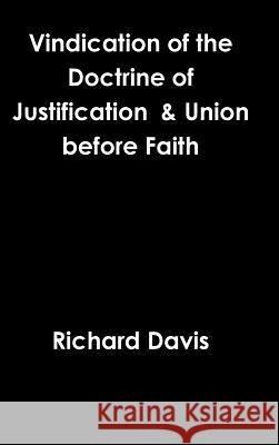 Vindication of the Doctrine of Justification & Union before Faith Davis, Richard 9781365871993 Lulu.com