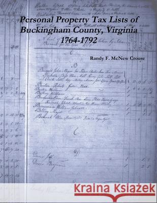 Personal Property Tax Lists  of  Buckingham County, Virginia 1764-1792 Randy F. McNew Crouse 9781365875281