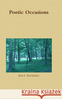 Poetic Occasions Bob E. McGlothlin 9781365877407 Lulu.com