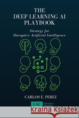The Deep Learning AI Playbook Carlos Perez 9781365879234 Lulu.com