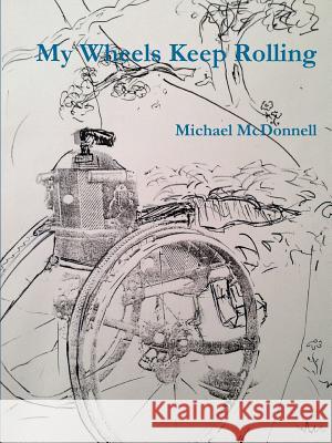 My Wheels Keep Rolling Michael McDonnell 9781365884153 Lulu.com