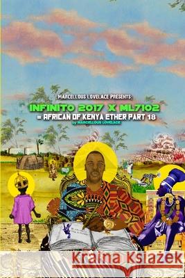 Marcellous Lovelace Presents: Infinito 2017 x ML7102 African of Kenya Ether part 18 Lovelace, Marcellous 9781365885341 Lulu.com