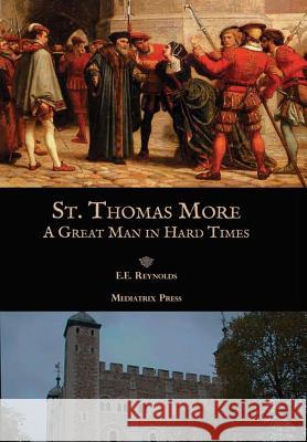 St. Thomas More: A Great Man in Hard Times E. E. Reynolds 9781365889158 Lulu.com