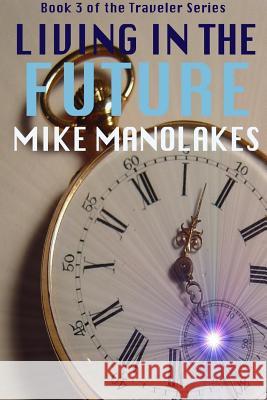Living in the Future Mike Manolakes 9781365891892 Lulu.com