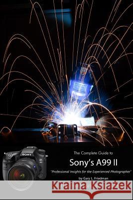 The Friedman Archives Guide to Sony's A99 II (B&W Edition) Gary L. Friedman 9781365898785 Lulu.com