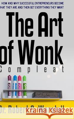 The Art of Wonk - Compleat Dr Robert C. Worstell 9781365908057 Lulu.com