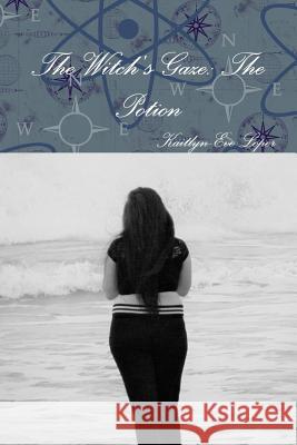 The Witch's Gaze: the Potion Kaitlyn-Eve Loper 9781365913679 Lulu.com