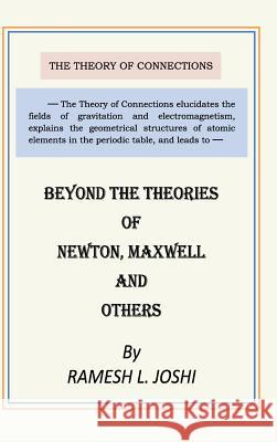 Beyond the Theories of Newton, Maxwell and Others Ph.D., P.E., Ramesh L. Joshi 9781365914041 Lulu.com