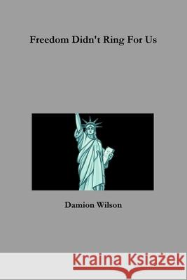 Freedom Didn't Ring For Us Damion Wilson 9781365924255