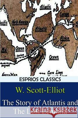 The Story of Atlantis and The Lost Lemuria (Esprios Classics) W. Scott-Elliot 9781365924910 Lulu.com
