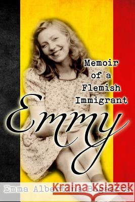 Emmy: Memoir of a Flemish Immigrant Emma Albertina Bogaerts 9781365931321