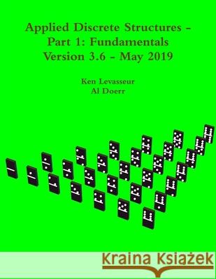 Applied Discrete Structures - Part 1: Fundamentals Ken Levasseur, Al Doerr 9781365933585 Lulu.com