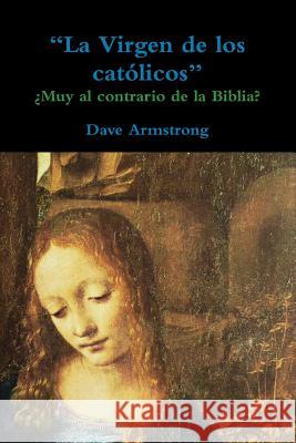 La Virgen de los católicos: ¿Muy al contrario de la Biblia? Armstrong, Dave 9781365933745