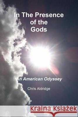 In The Presence of the Gods: An American Odyssey Aldridge, Chris 9781365940514 Lulu.com