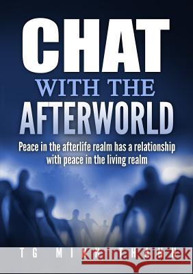 Chat With The Afterworld: Peace In the Afterlife Realm Has a Relationship With Peace In the Living Realm Minh Thanh, Tg 9781365942655 Lulu.com