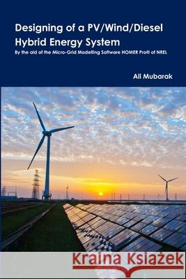 Designing of a Pv/Wind/Diesel Hybrid Energy System Ali Mubarak 9781365945205 Lulu.com