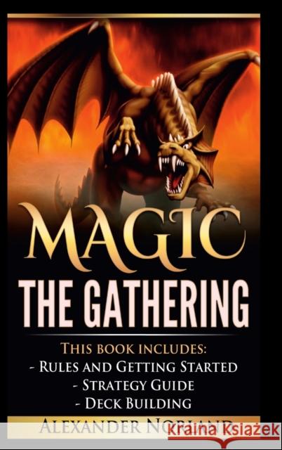 Magic The Gathering: Rules and Getting Started, Strategy Guide, Deck Building For Beginners (MTG, Deck Building, Strategy) Alexander Norland 9781365947124 Lulu.com