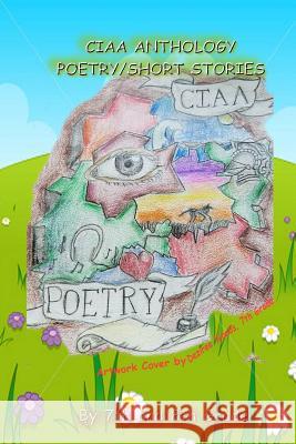 Ciaa Anthology, Poetry and Short Stories CIAA 7th and 8th Graders 9781365949746