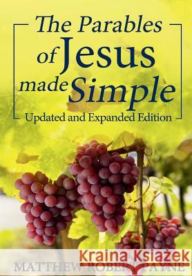 The Parables of Jesus Made Simple: Updated and Expanded Edition Matthew Robert Payne   9781365954436 Revival Waves of Glory Ministries