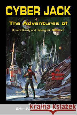 Cyber Jack: The Adventures of Robert Clardy and Synergistic Software Robert Clardy 9781365960130 Lulu.com