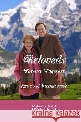 Beloveds, Forever Together: Letters of Eternal Love Jennifer P Tanabe, Dietrich F Seidel, Elisabeth M Seidel 9781365961854
