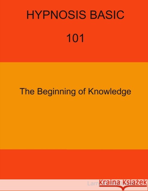 HYPNOSIS BASIC -101 -  The Beginning of Knowledge Larry M. McDaniel 9781365964220