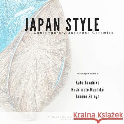 Japan Style: Contemporary Japanese Ceramics Gregory Howell, Robert Yellin 9781365969287