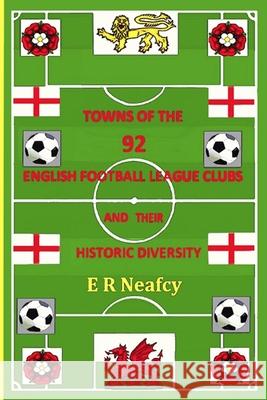 Towns of the 92 English Football League Clubs and their Historic Diversity Er Neafcy 9781365970221 Lulu.com